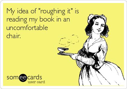 image with text "my idea of roughing it is reading in a uncomfortable position"