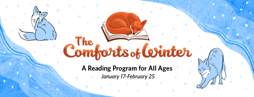 The Comforts of Winter: A Reading Program for All Ages, January 17-February 25