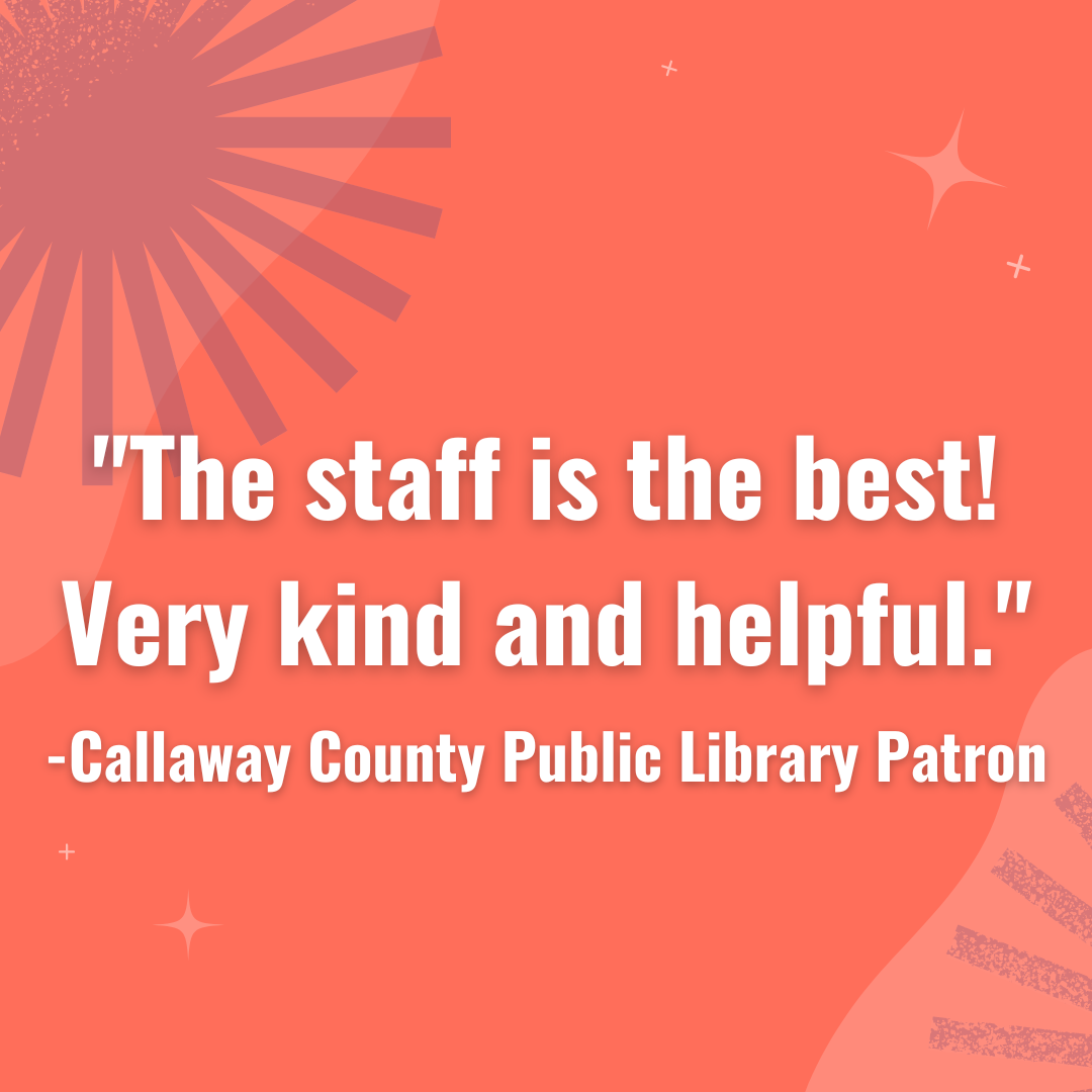 The staff is the best! Very kind and helpful. Callaway County Public Library Patron