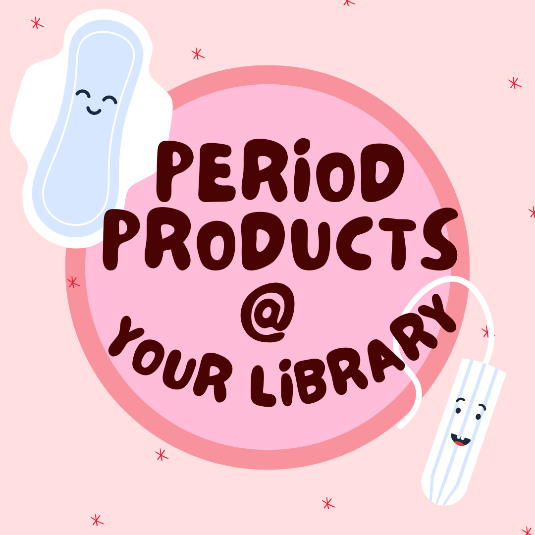 Menstrual Products for All @ Your Library