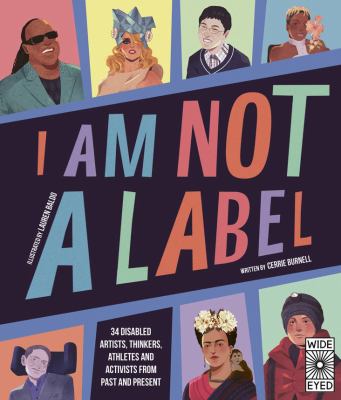 “I Am Not a Label: 34 Disabled Artists, Thinkers, Athletes and Activists from Past and Present” by Cerrie Burnell and illustrated by Lauren Baldo