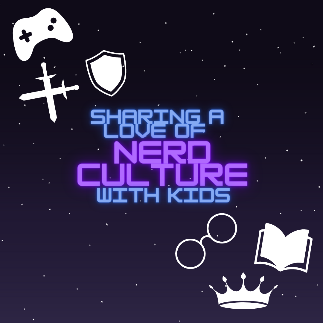 Sharing a Love of Nerd Culture with Kids