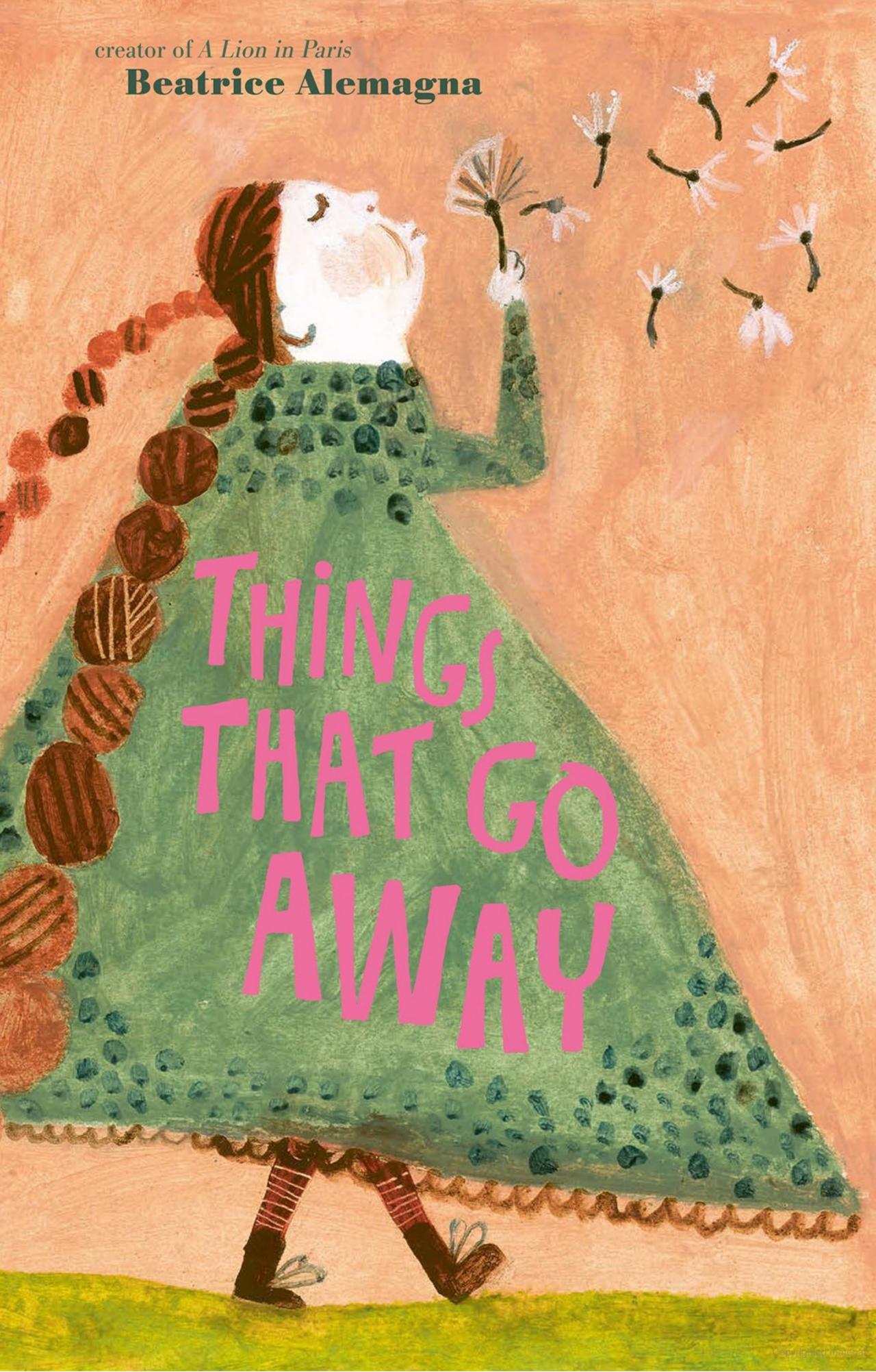 Cover of the picture book "Things That Go Away" by Beatrice Alemagna. A white person with long, braided brown hair in a green dress blows white dandelion seeds while walking.