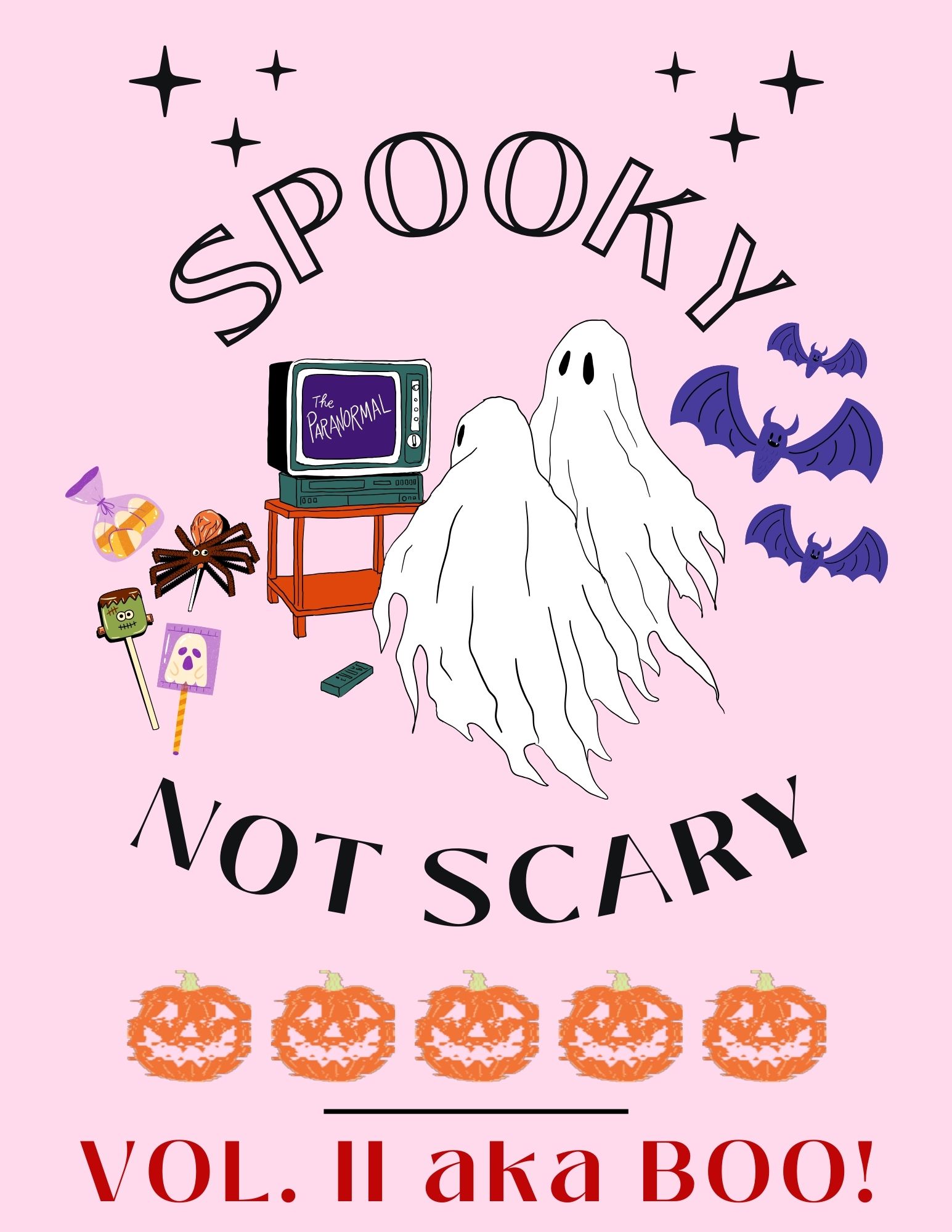Pink poster with the words SPOOKY NOT SCARY curved around an image of two ghosts watching TV. Around the ghosts is a bunch of Halloween candy and three purple bats. Below the ghosts are five glitchy/smashed jack-o'-lanterns. At the bottom of the poster written in blood-red is the phrase "Vol. II aka BOO!"