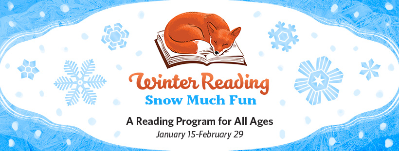 Winter Reading: Snow Much Fun. A Reading Program for All Ages. January 15-Februrary 29.