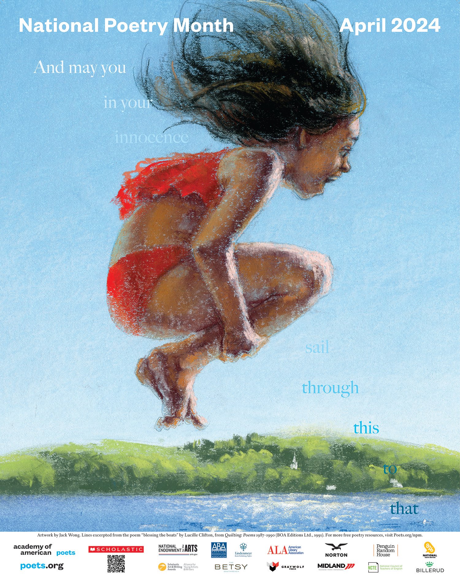 April 2024 National Poetry Month poster, featuring a chalky illustration of a brown-skinned child with long black hair and wearing a red tankini forming a cannonball with their body and jumping into a lake. The words "And may you / in your / innocence / sail / through / this / to / that" cascade diagonally across the poster. 