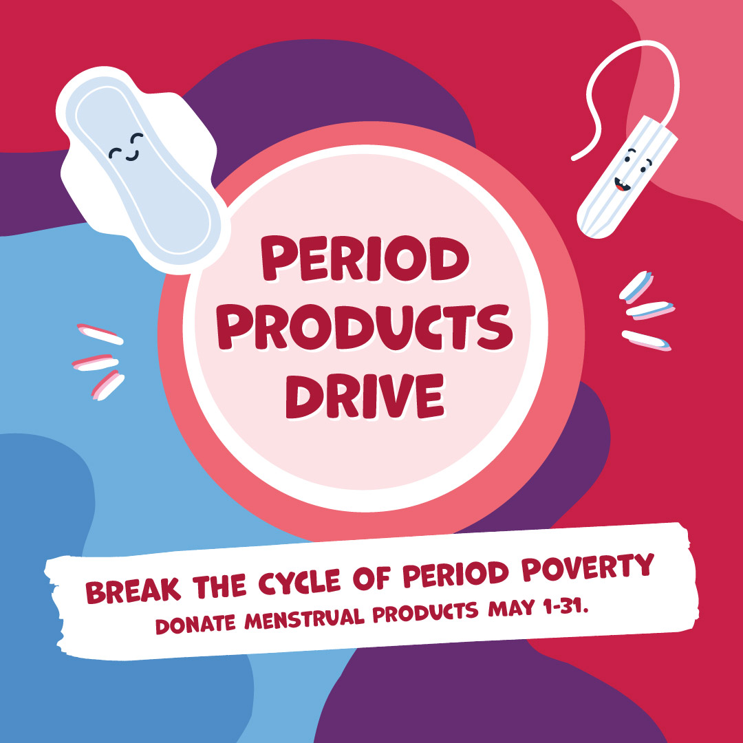 Illustration featuring the words: Period Products Drive. Break the cycle of period poverty. Donate menstrual products May 1-31.