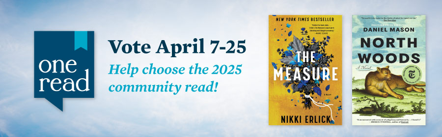 One Read Voting April 7-25, help choose the 2025 community read! The Measure by Nikki Erlick or the North Woods by Daniel Mason